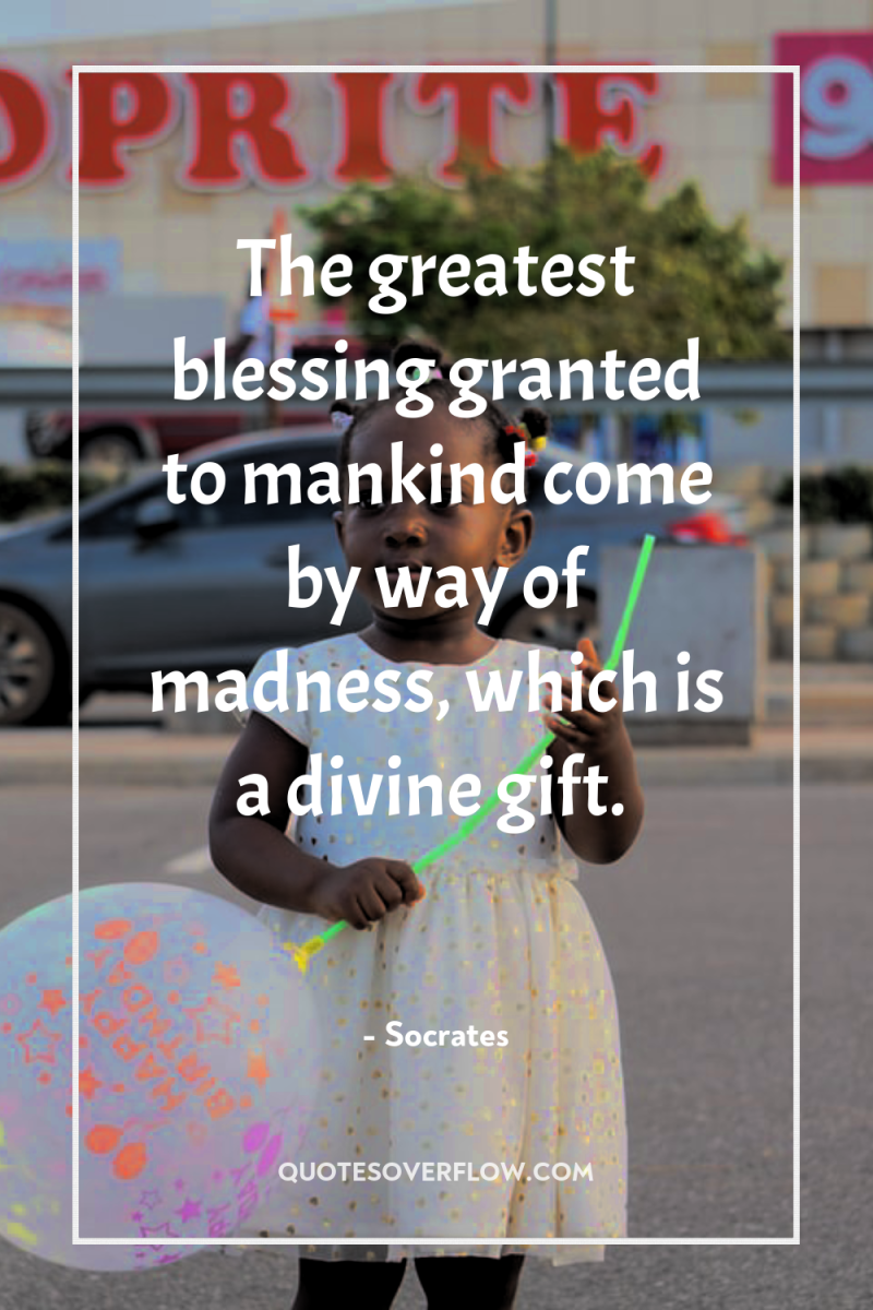 The greatest blessing granted to mankind come by way of...