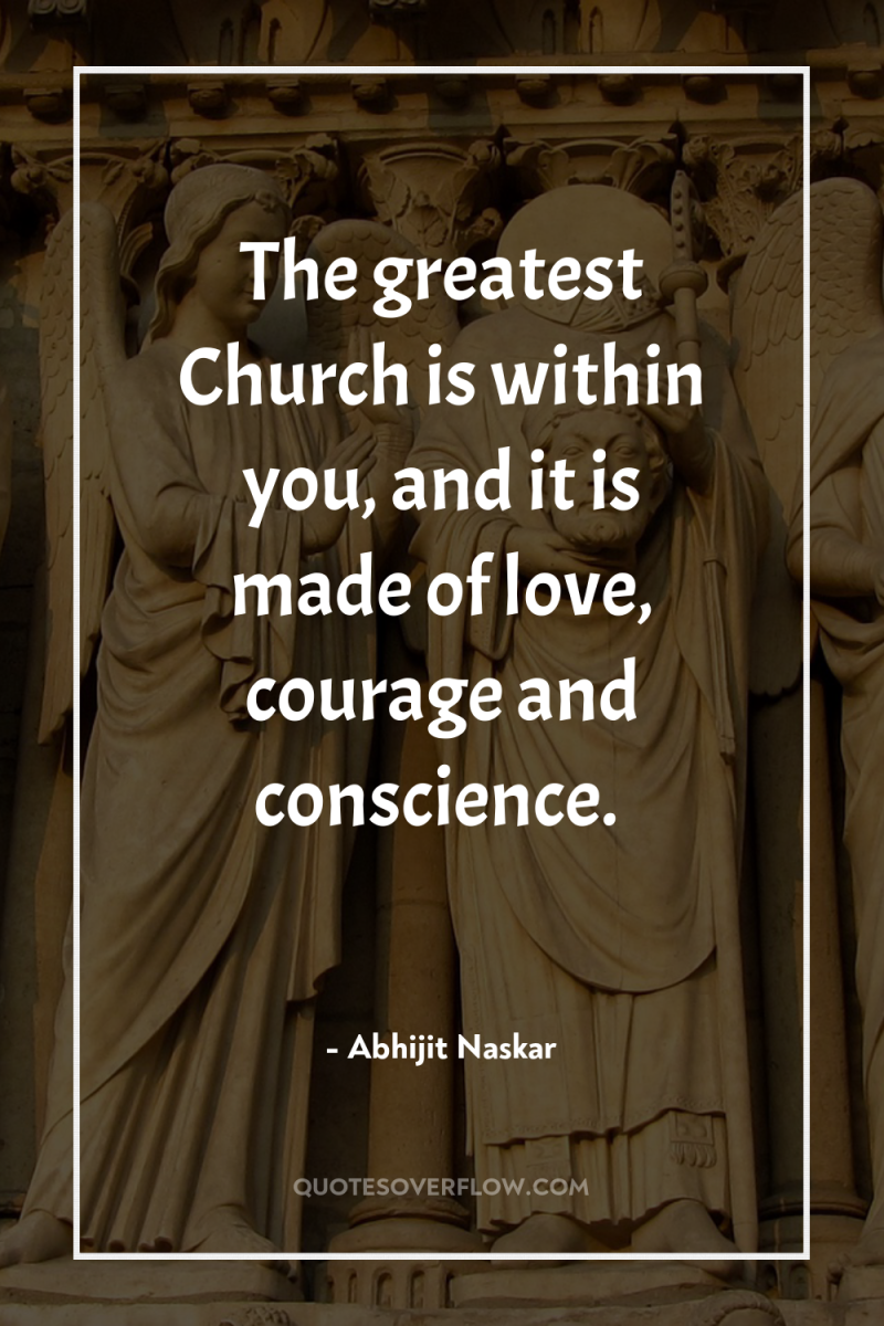 The greatest Church is within you, and it is made...