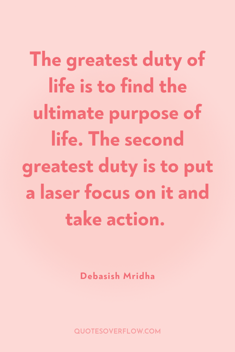 The greatest duty of life is to find the ultimate...