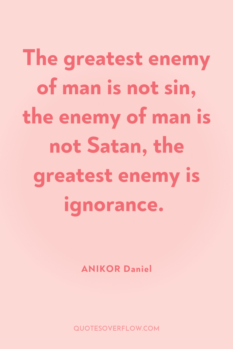 The greatest enemy of man is not sin, the enemy...