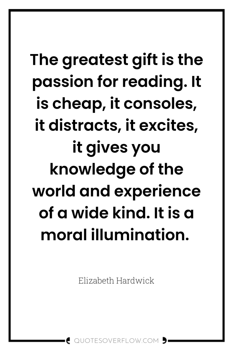 The greatest gift is the passion for reading. It is...