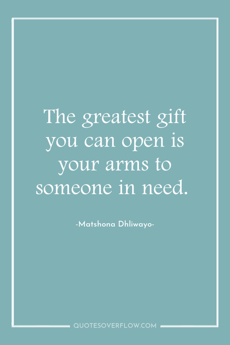 The greatest gift you can open is your arms to...