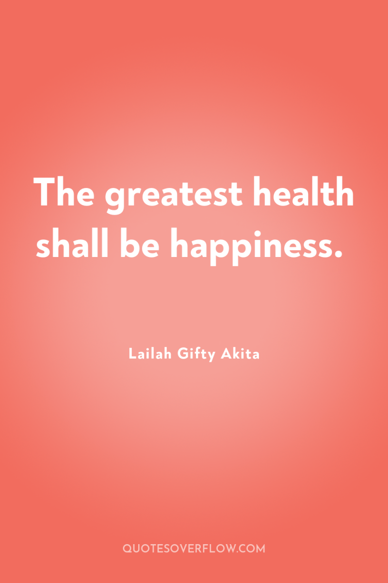 The greatest health shall be happiness. 