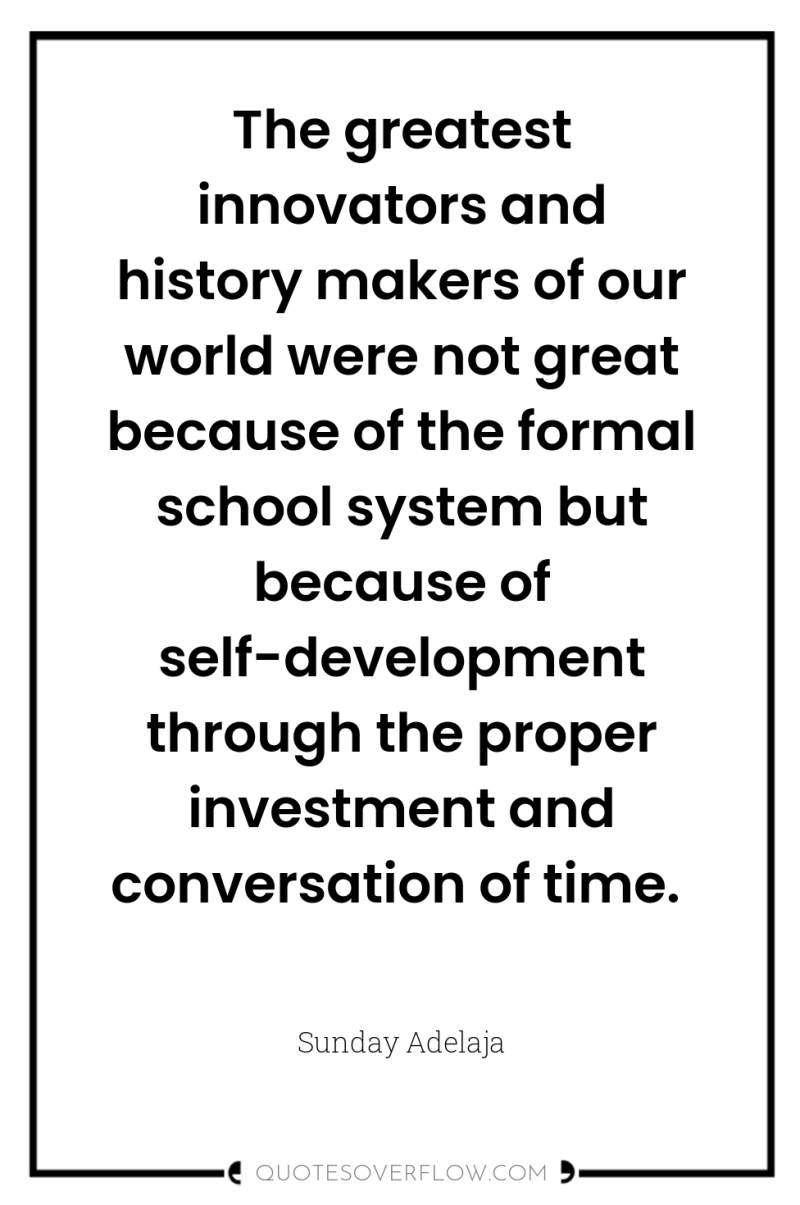 The greatest innovators and history makers of our world were...