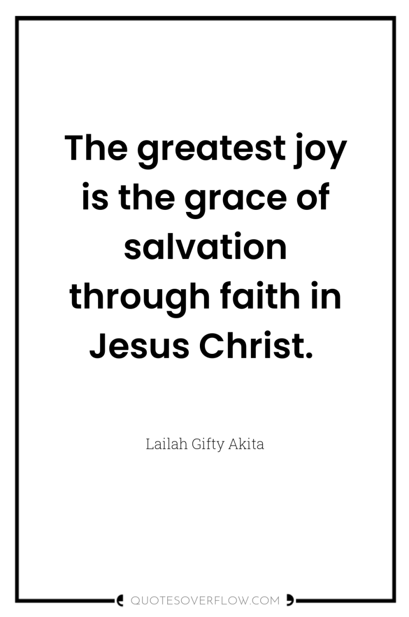 The greatest joy is the grace of salvation through faith...