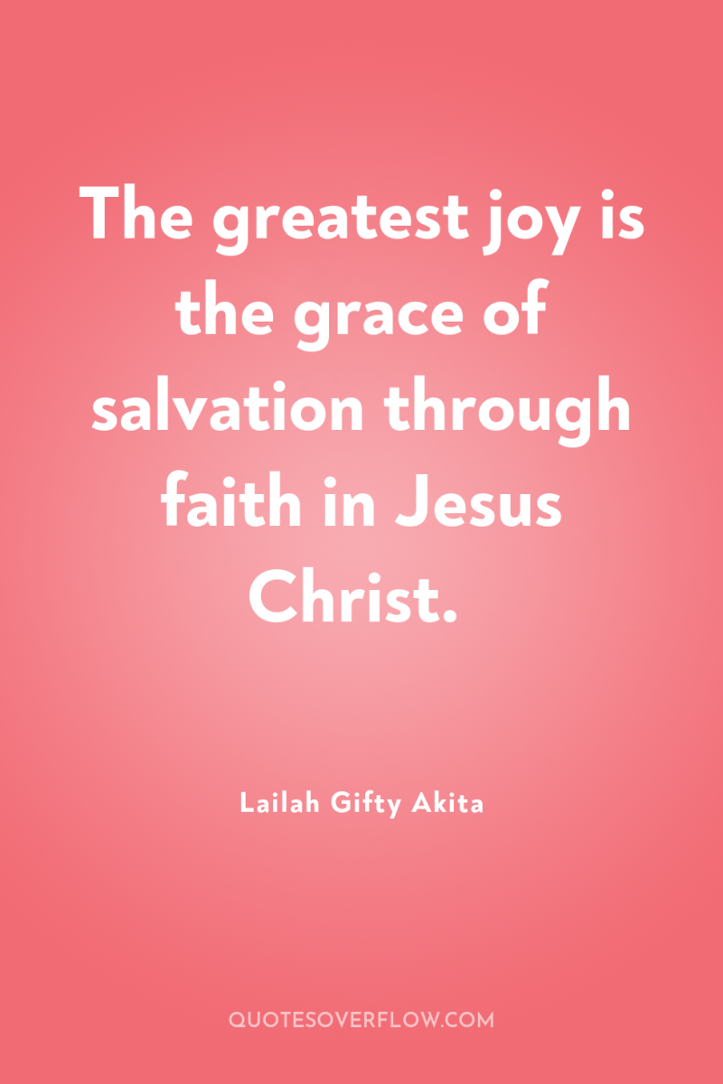 The greatest joy is the grace of salvation through faith...
