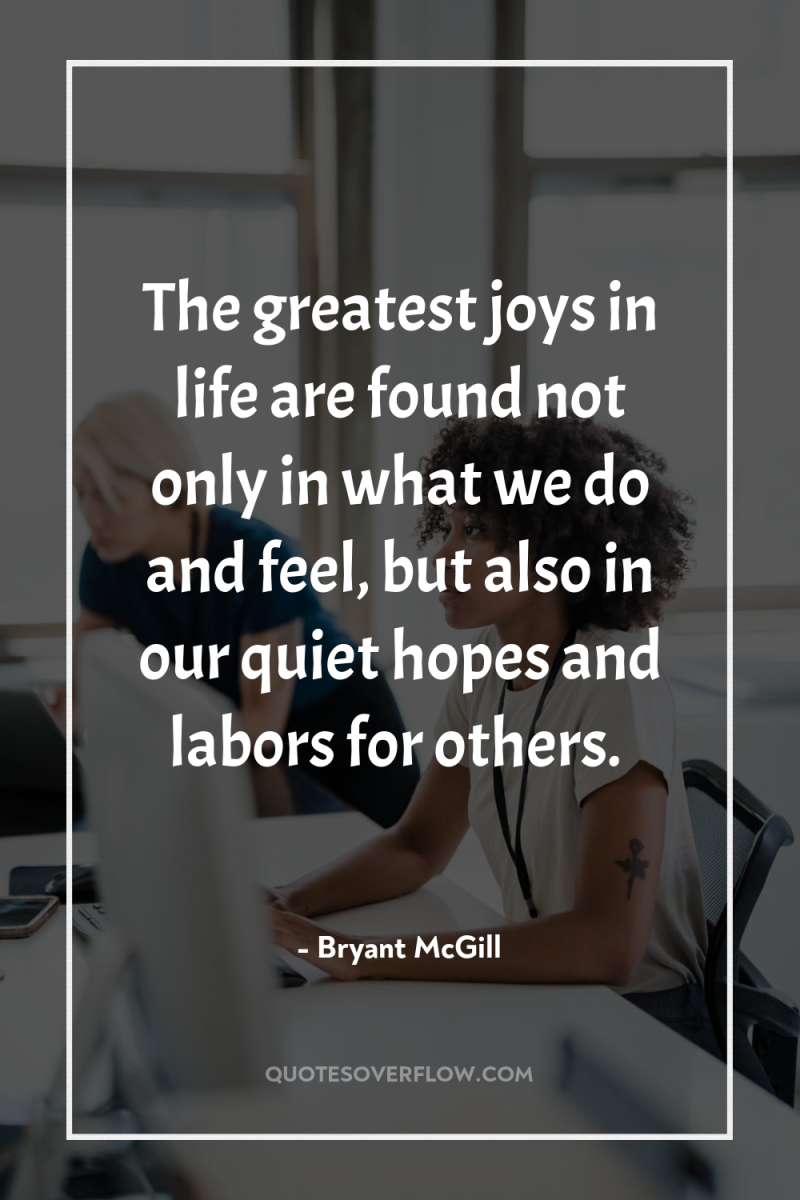The greatest joys in life are found not only in...