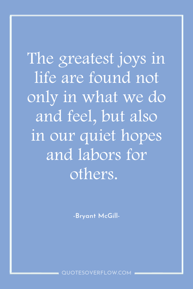 The greatest joys in life are found not only in...