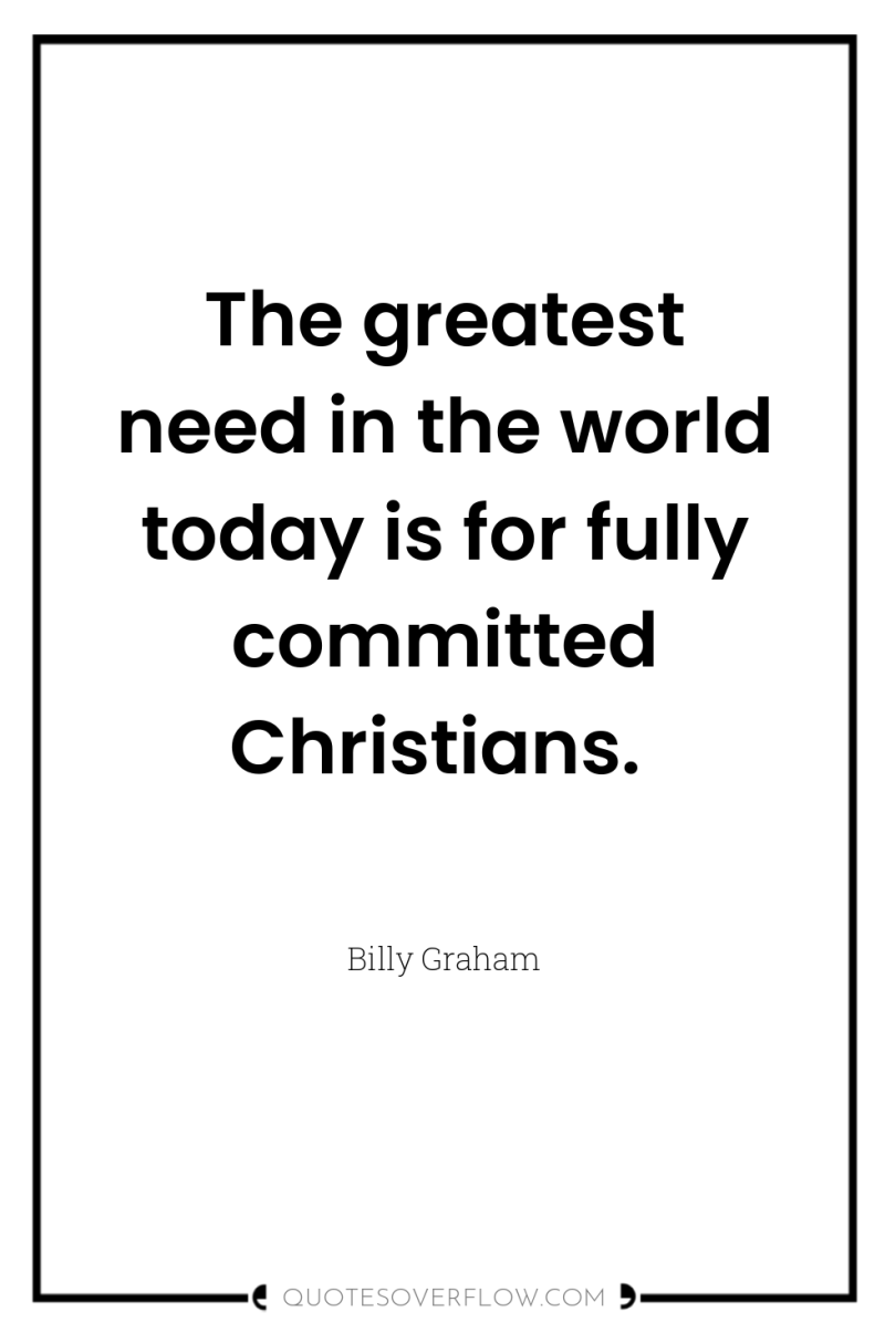 The greatest need in the world today is for fully...