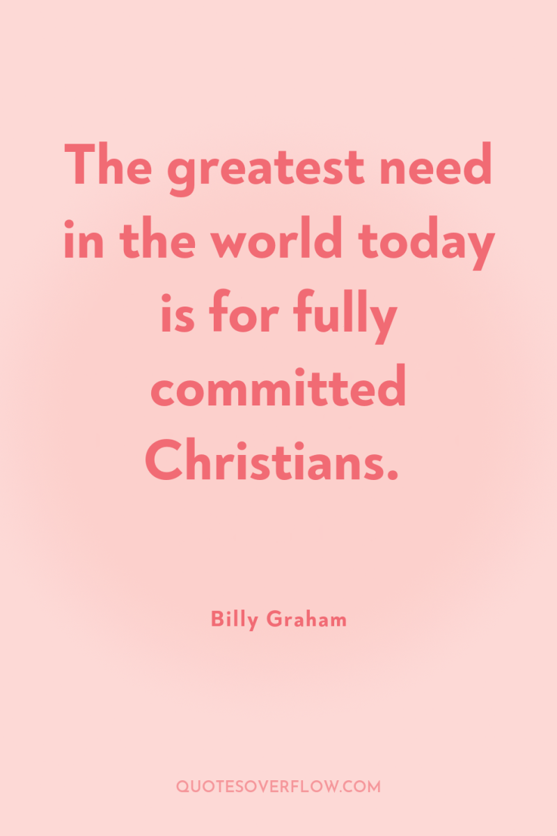 The greatest need in the world today is for fully...