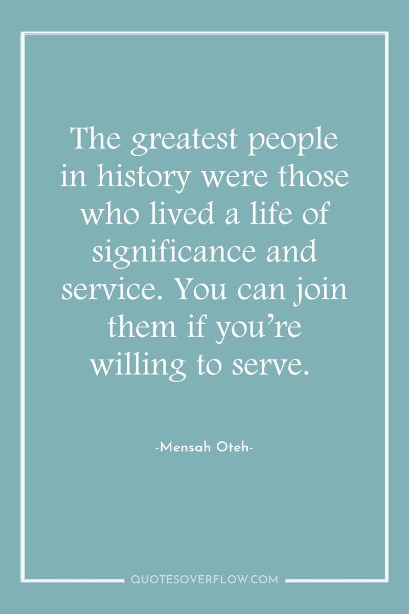 The greatest people in history were those who lived a...