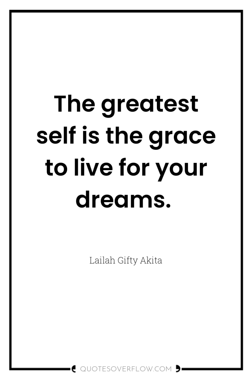 The greatest self is the grace to live for your...