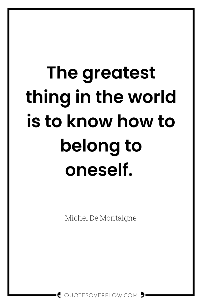 The greatest thing in the world is to know how...