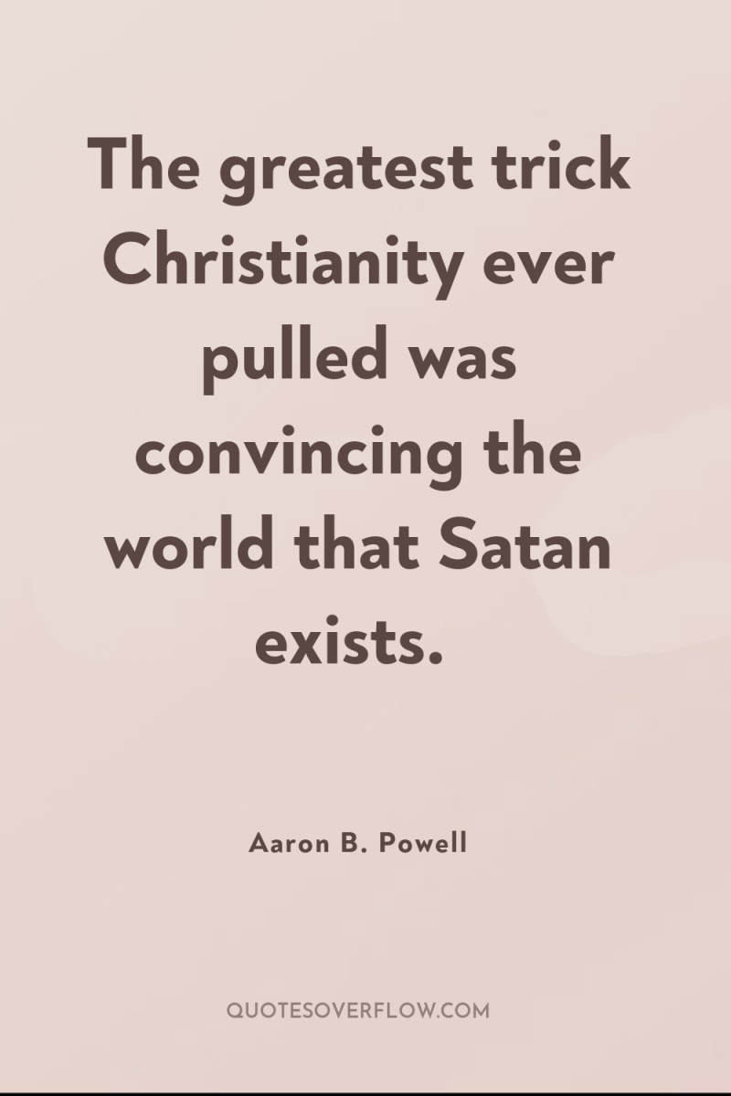 The greatest trick Christianity ever pulled was convincing the world...