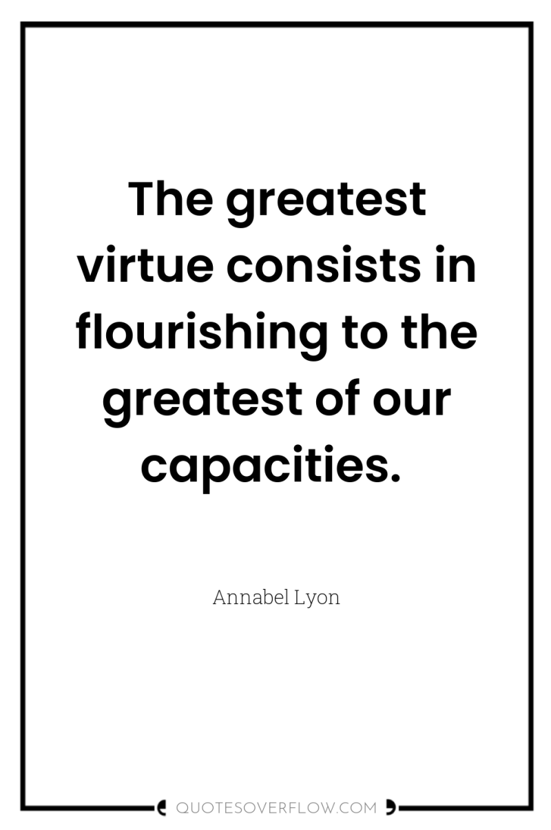 The greatest virtue consists in flourishing to the greatest of...