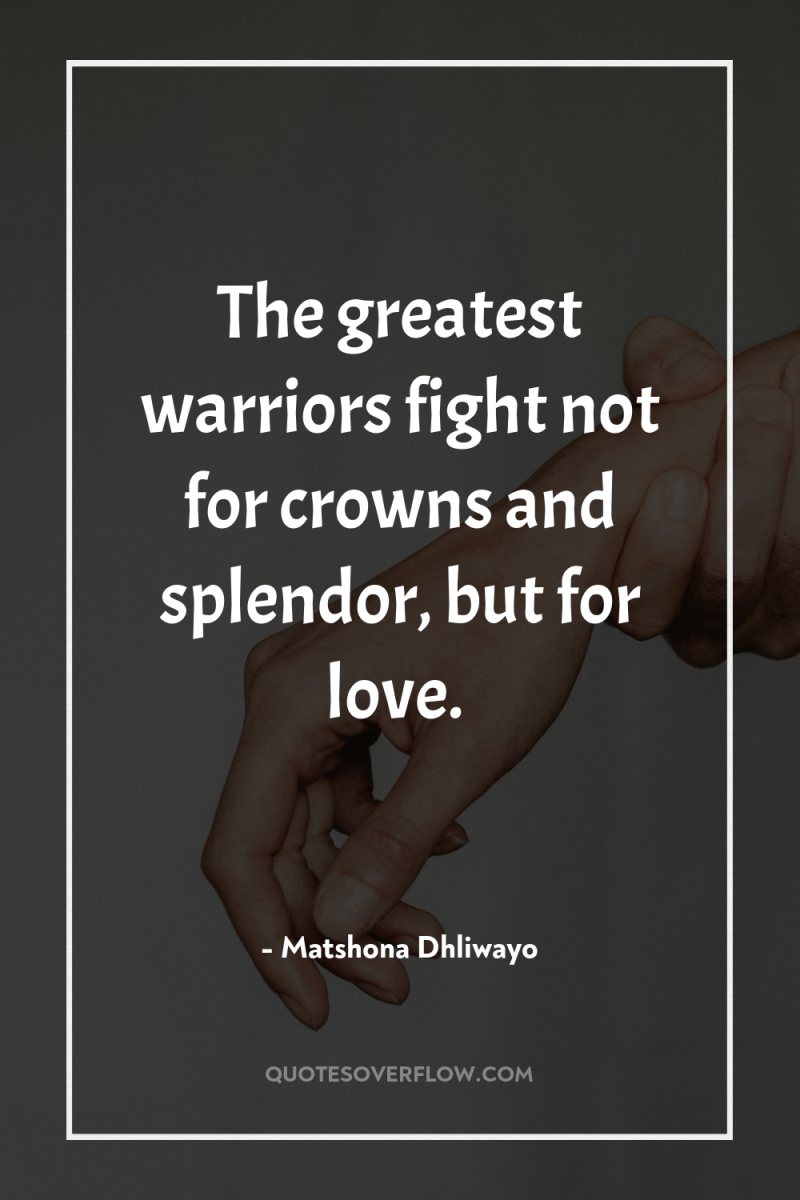 The greatest warriors fight not for crowns and splendor, but...