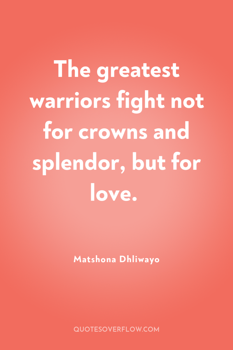 The greatest warriors fight not for crowns and splendor, but...