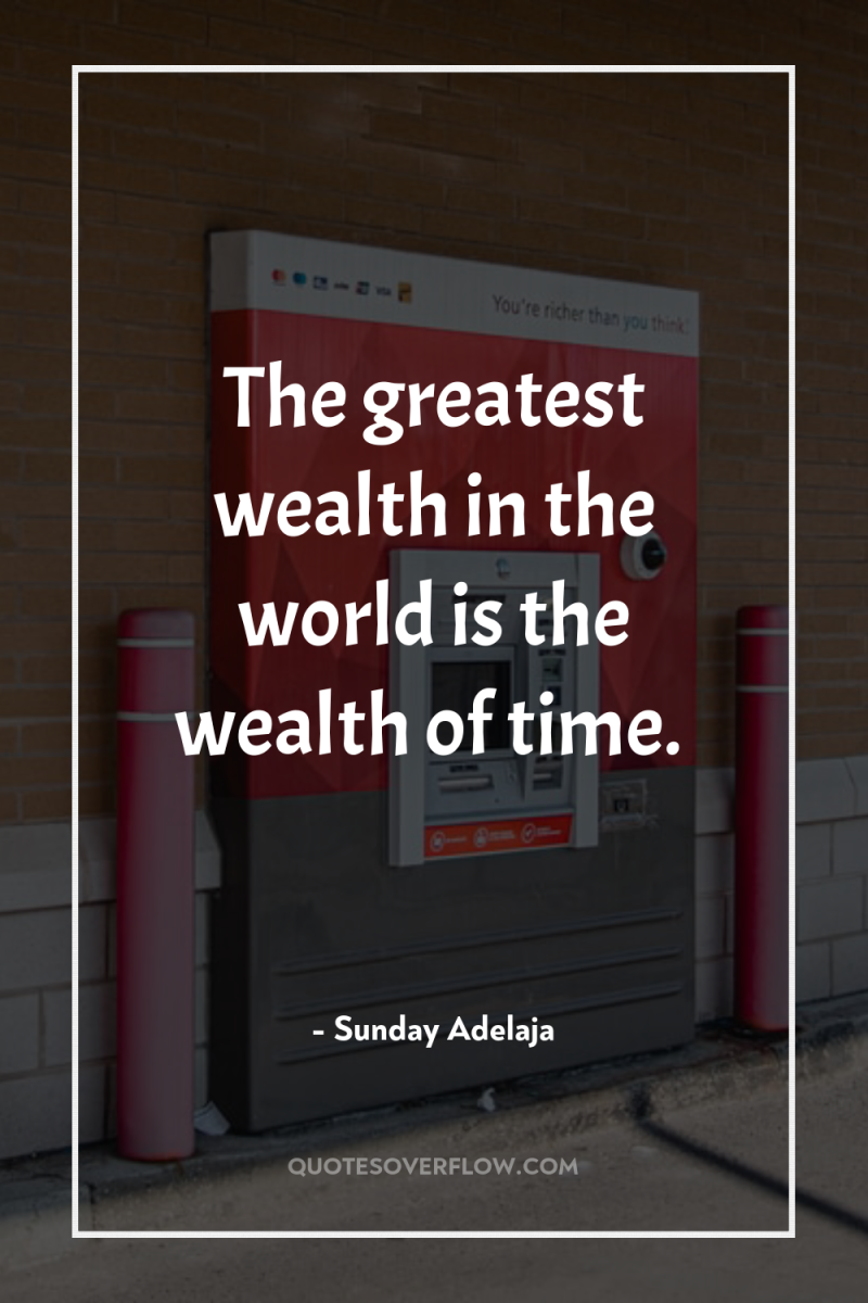 The greatest wealth in the world is the wealth of...
