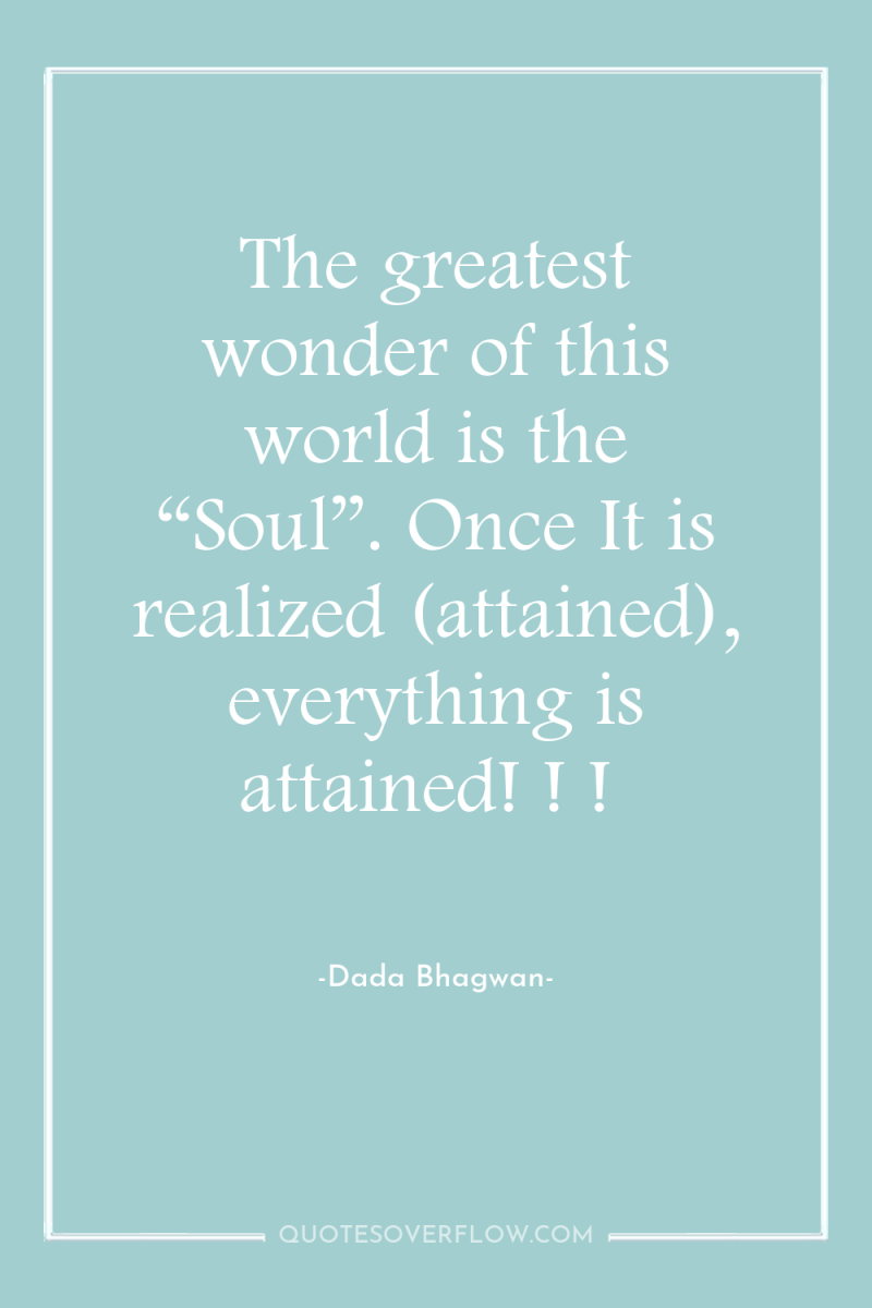 The greatest wonder of this world is the “Soul”. Once...