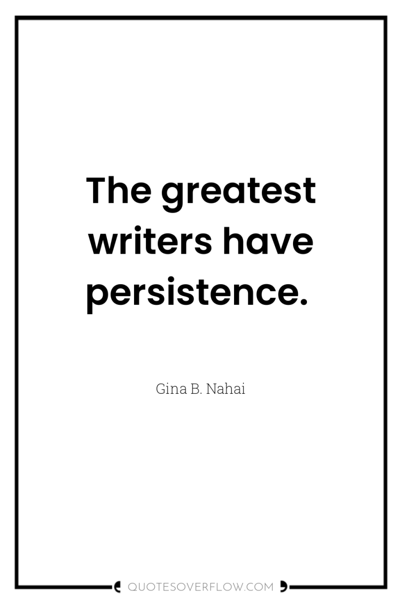 The greatest writers have persistence. 