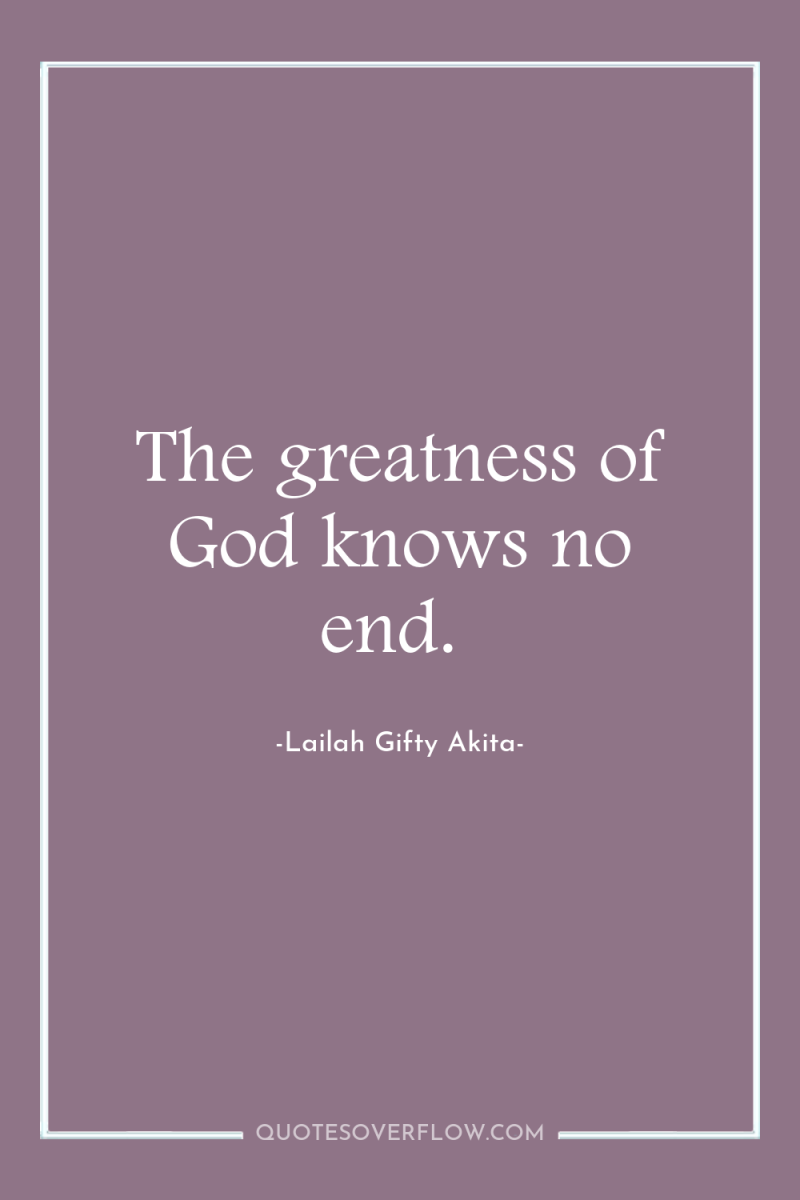 The greatness of God knows no end. 