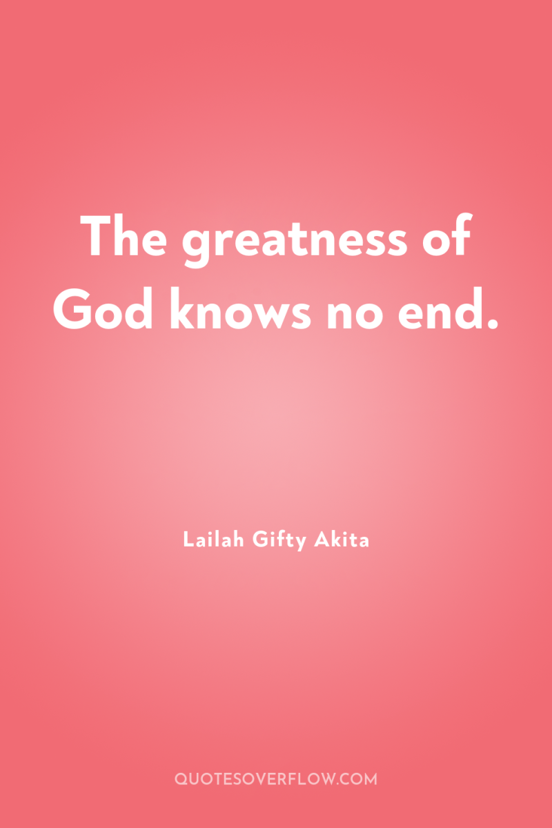 The greatness of God knows no end. 