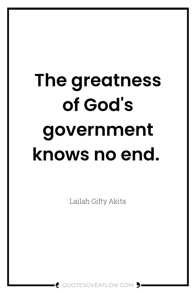 The greatness of God's government knows no end. 