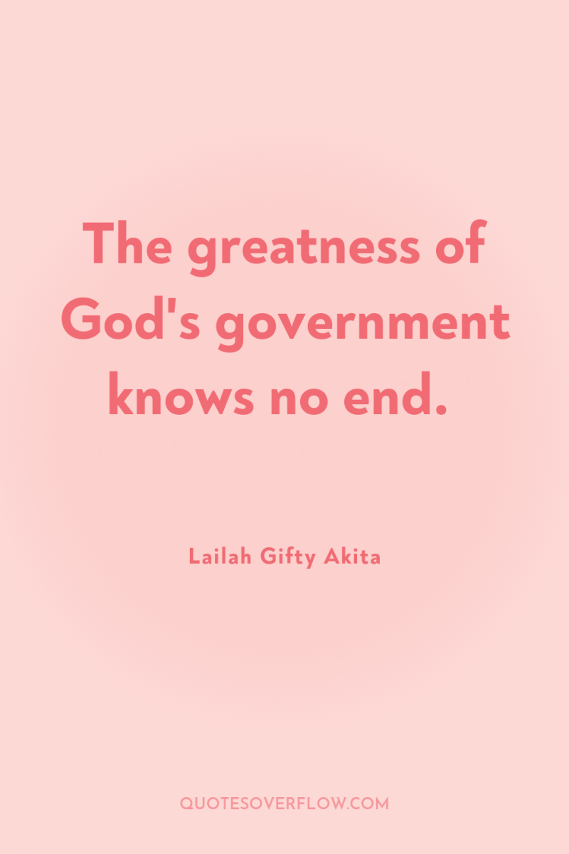 The greatness of God's government knows no end. 