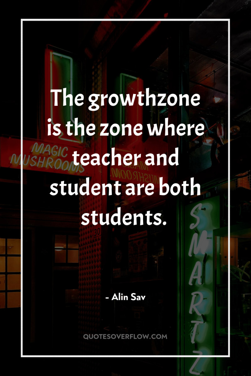 The growthzone is the zone where teacher and student are...