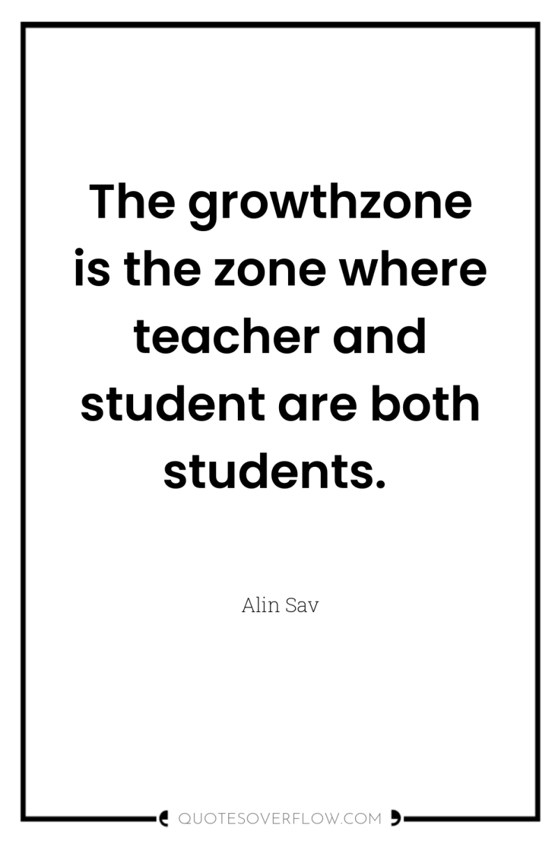 The growthzone is the zone where teacher and student are...