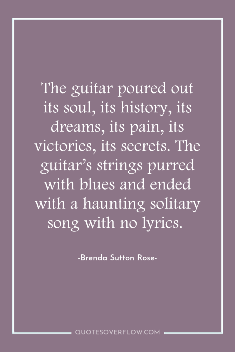 The guitar poured out its soul, its history, its dreams,...