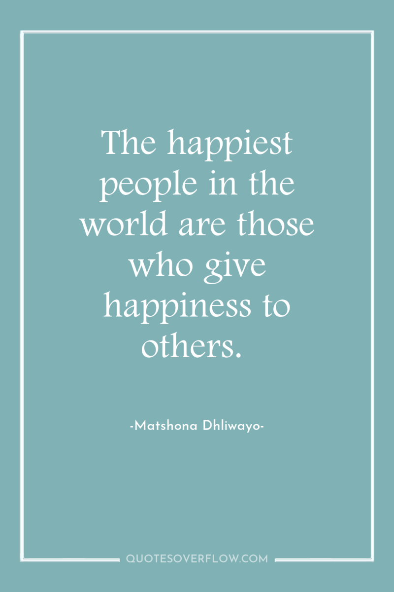 The happiest people in the world are those who give...