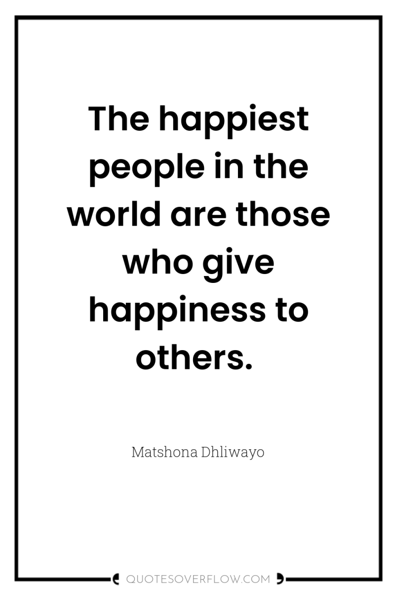 The happiest people in the world are those who give...