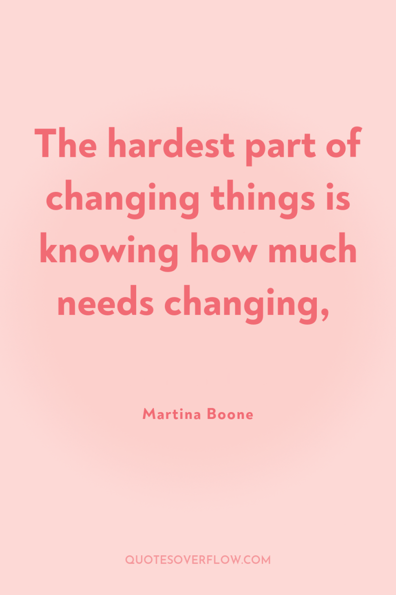 The hardest part of changing things is knowing how much...