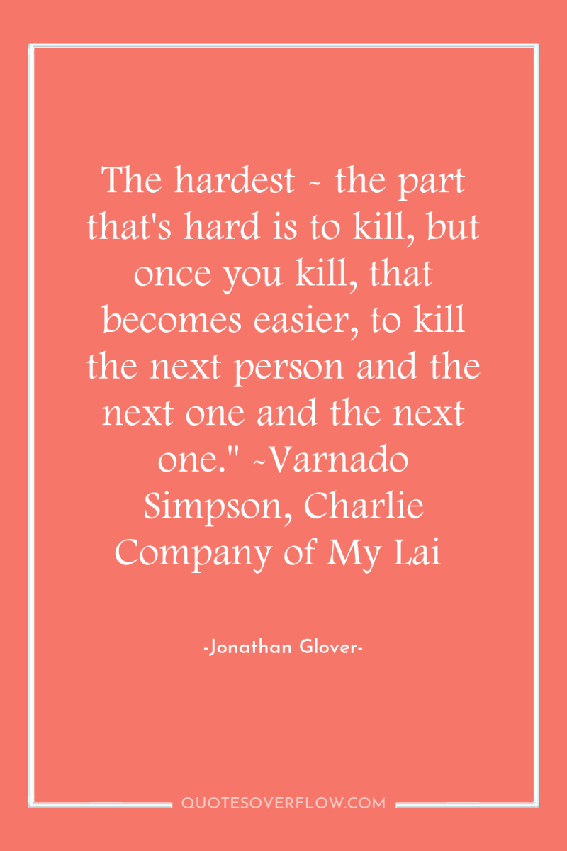 The hardest - the part that's hard is to kill,...