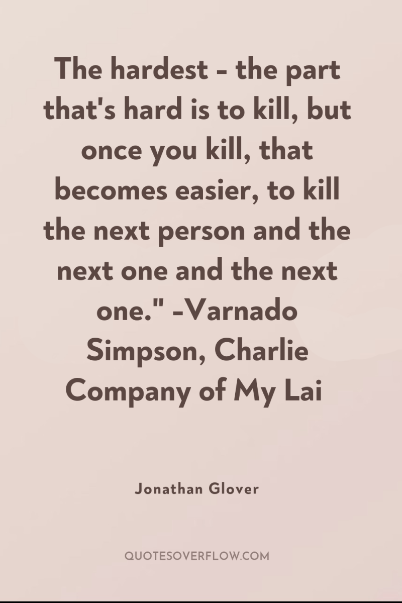 The hardest - the part that's hard is to kill,...