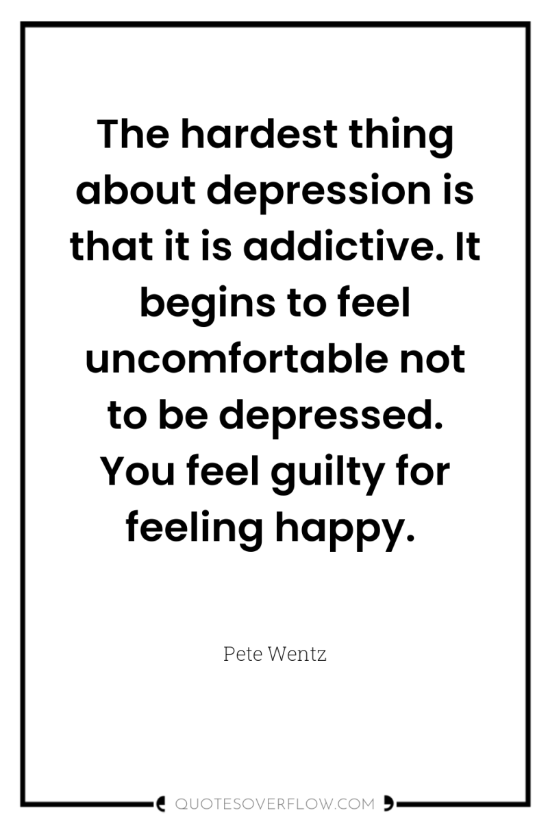 The hardest thing about depression is that it is addictive....