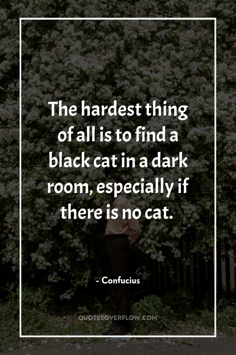 The hardest thing of all is to find a black...