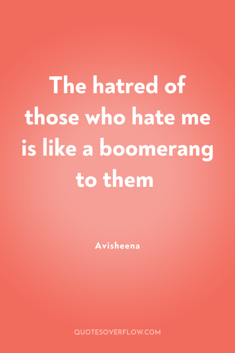 The hatred of those who hate me is like a...