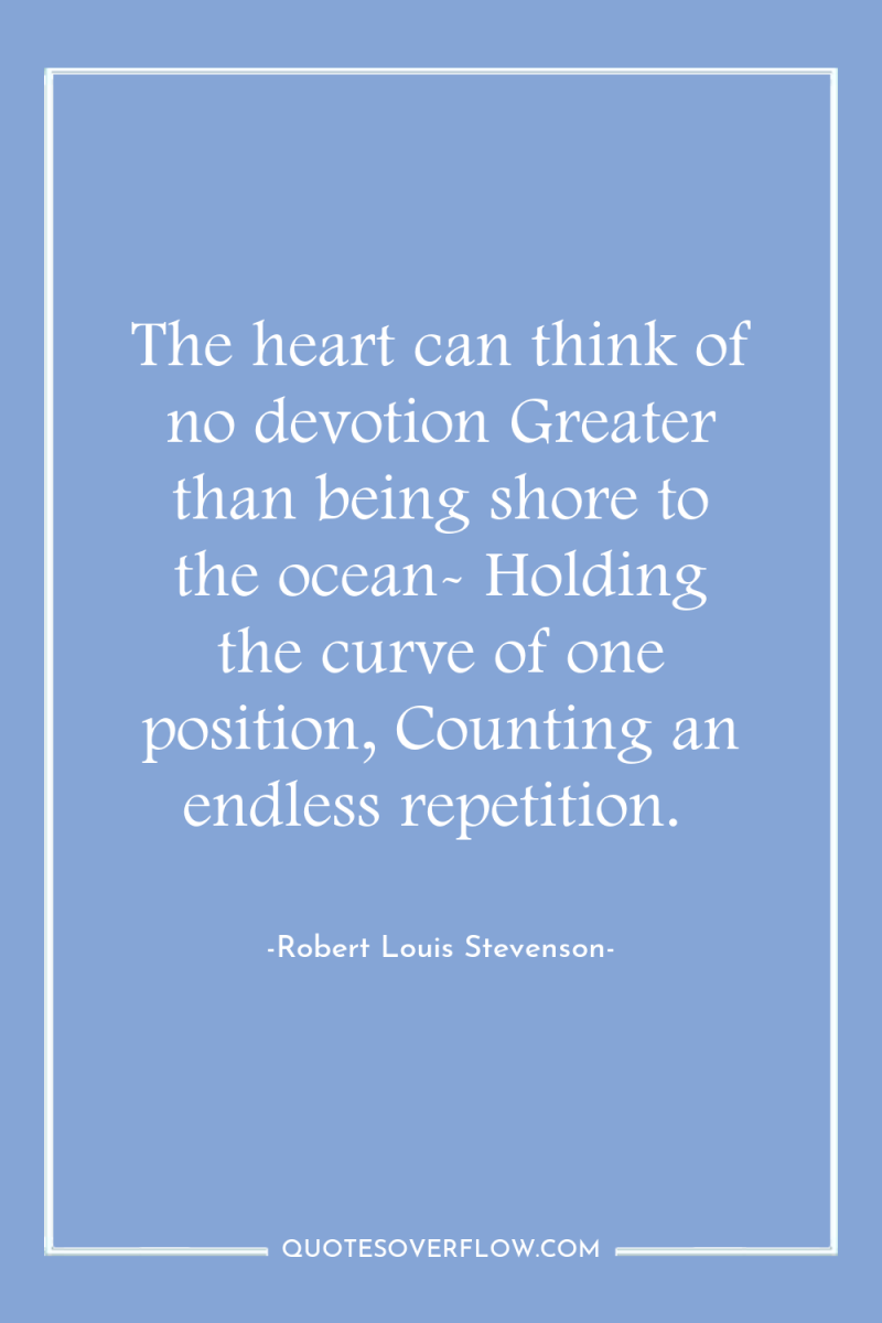The heart can think of no devotion Greater than being...