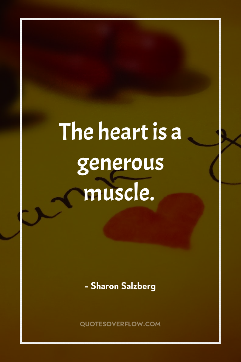The heart is a generous muscle. 