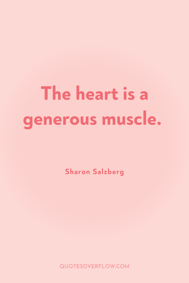 The heart is a generous muscle. 