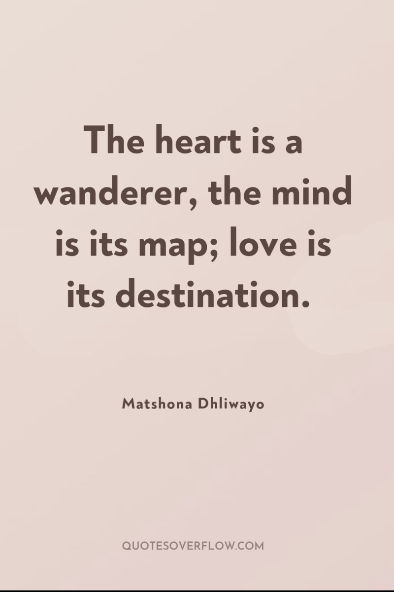 The heart is a wanderer, the mind is its map;...