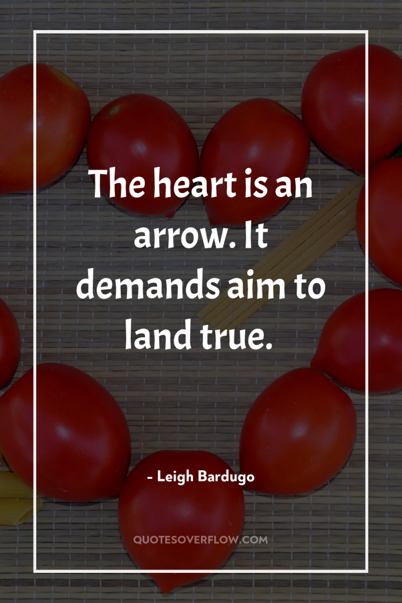 The heart is an arrow. It demands aim to land...
