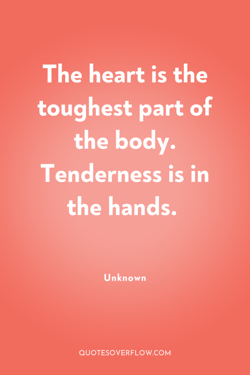 The heart is the toughest part of the body. Tenderness...