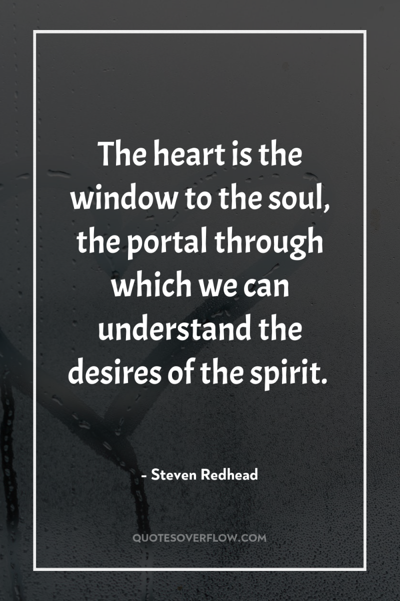 The heart is the window to the soul, the portal...