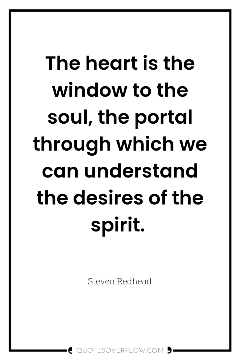 The heart is the window to the soul, the portal...
