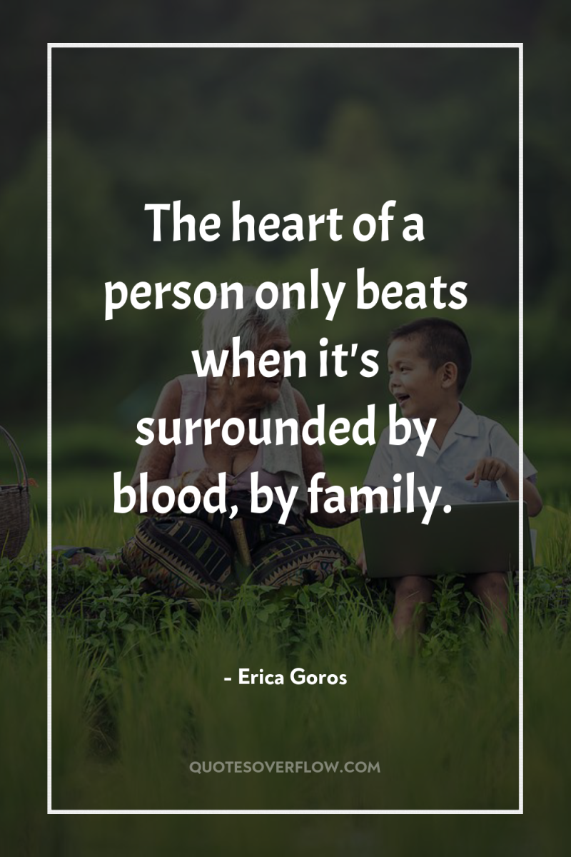 The heart of a person only beats when it's surrounded...