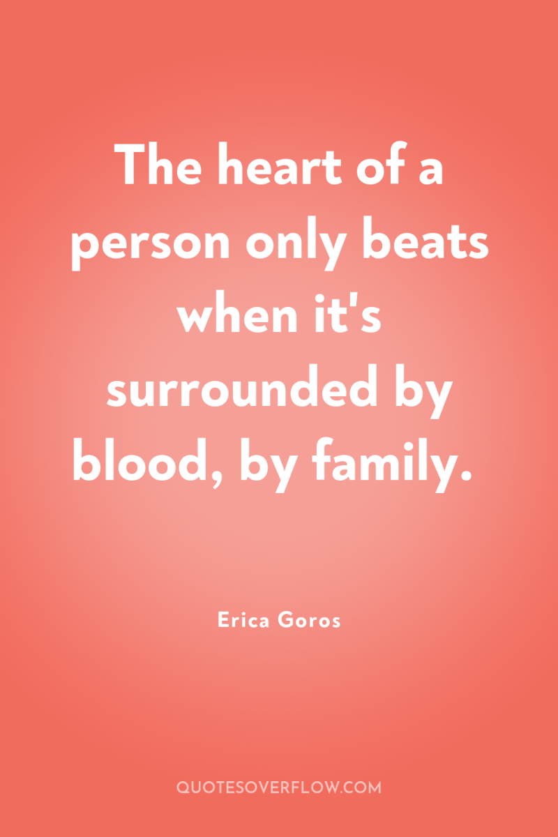 The heart of a person only beats when it's surrounded...