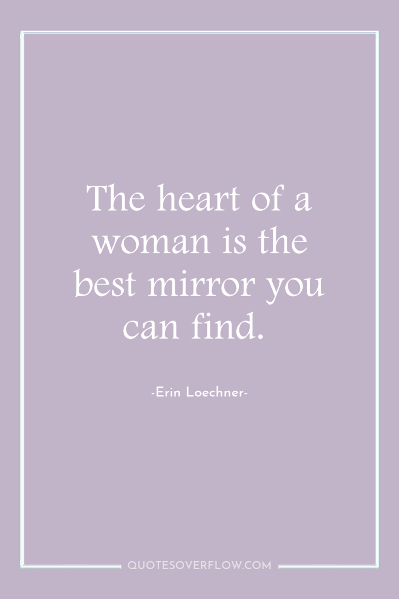 The heart of a woman is the best mirror you...